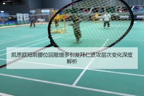 凯恩欧冠前腰位回撤增多引发拜仁进攻层次变化深度解析