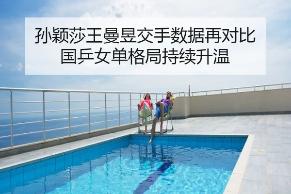 孙颖莎王曼昱交手数据再对比 国乒女单格局持续升温