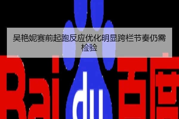 吴艳妮赛前起跑反应优化明显跨栏节奏仍需检验